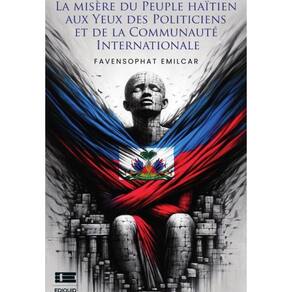 La misère du peuple haïtien aux yeux des politiciens et de la communauté internationale - Francês