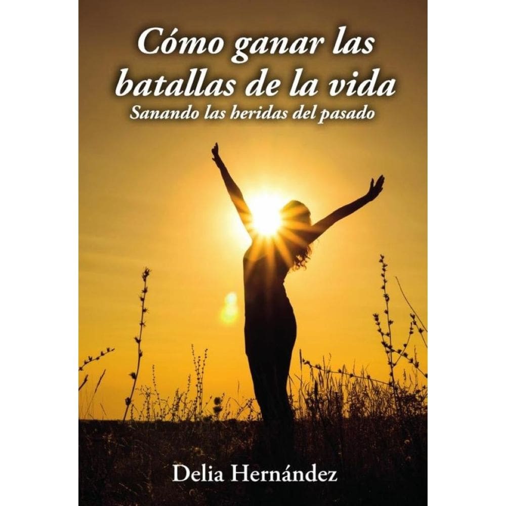Cómo ganar las batallas de la vida: Sanando las heridas del pasado - Espanhol