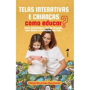 Telas Interativas e Crianças: Como educar? Como influenciam o uso em excesso, seus danos e orientações aos pais