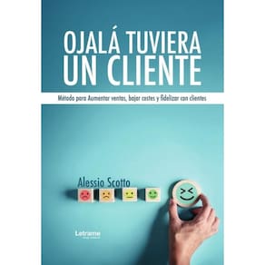 Ojalá tuviera un cliente. Método para Aumentar ventas, bajar costes y fidelizar con clientes. - Espa
