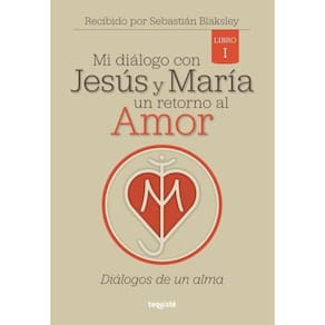 Mi diálogo con Jesús y María. Un retorno al Amor - Espanhol