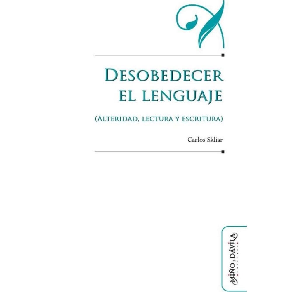 Desobedecer el lenguaje (alteridad, lectura y escritura) - Espanhol