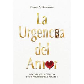 La urgencia del amor: decidir amar cuando todo parece estar perdido - Espanhol