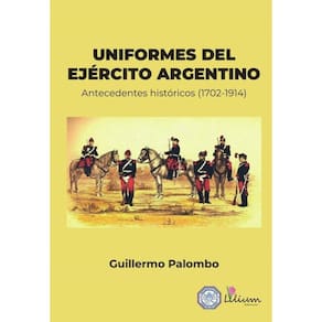 Uniformes del Ejército Argentino:antecedentes históricos 1702-1914 - Espanhol