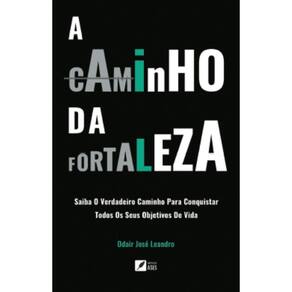 A caminho da Fortaleza: Saiba o verdadeiro caminho para conquistar todos os seus objetivos de vida
