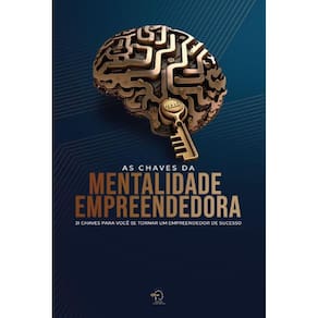 As chaves da mentalidade empreendedora: 31 chaves para você se tornar um empreendedor de sucesso