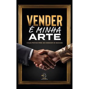 Vender é minha arte: o guia prático para um vendedor de sucesso