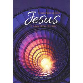 Jesus, o Intérprete de Deus - Vol.4 - Arquétipo Divino (o)