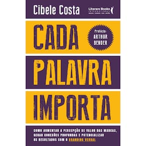 Cada Palavra Importa: Como Aumentar A Percepção De Valor Das Marcas, Gerar Conexões Profundas E Potencializar Os Resultados Com O Branding Verbal