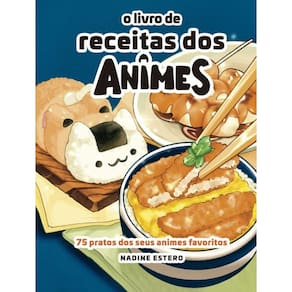 O Livro De Receitas Dos Animes - 75 Pratos Dos Seus Animes Preferidos