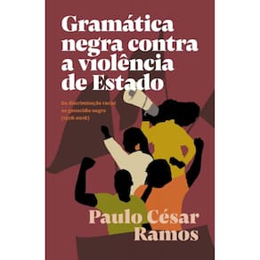 Gramática Negra Contra A Violência De Estado - Da Discriminação Racial Ao Genocídio Negro (1978-2018