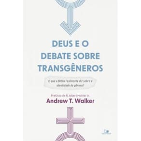 Deus E O Debate Sobre Transgeneros - O Que A Biblia Realmente Diz Sobre A Identidade De Genero?