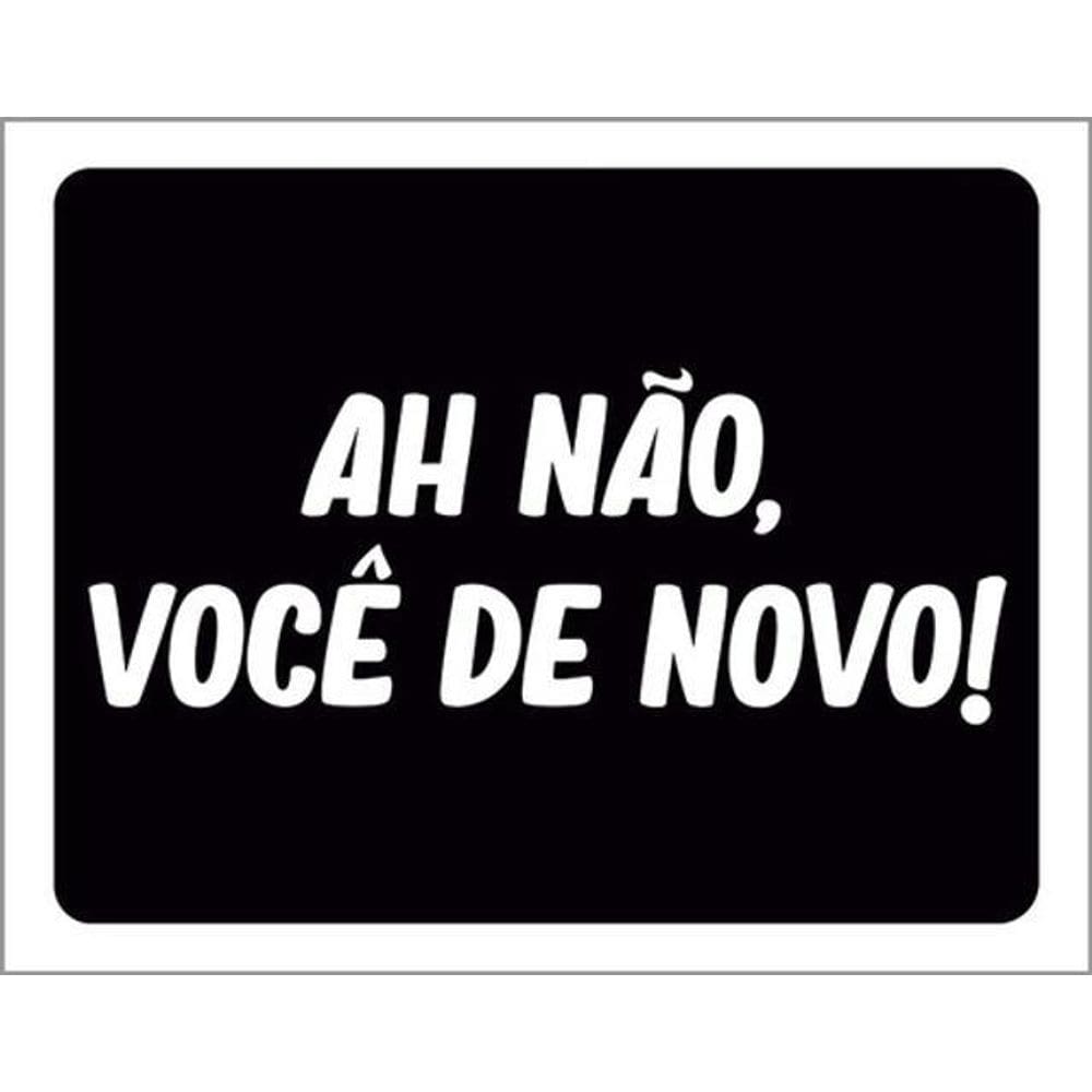 Kit 3 Placas Ah Não Você De Novo