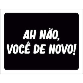 Placa Decorativa Ah Não Você De Novo 36X46