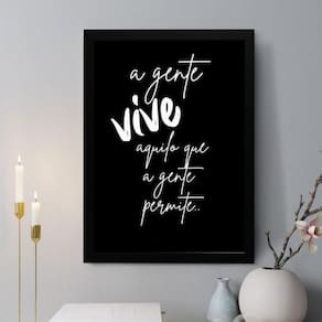 Quadro Decorativo A Gente Vive Aquilo Que A Gente Permite