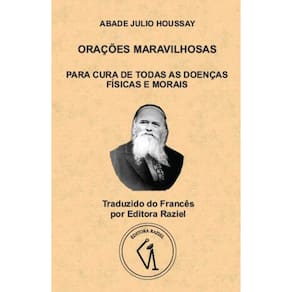 Orações Maravilhosas: Para Cura De Todas As Doenças Físicas E Morais