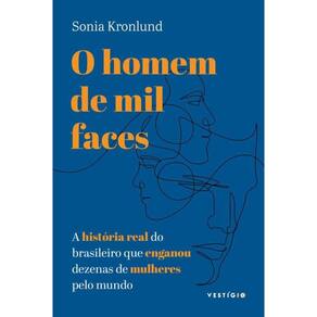 O Homem Mil Faces A História Real Do Brasileiro Que Enganou
