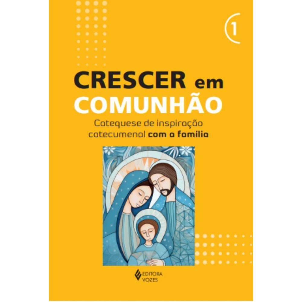 Crescer em Comunhão - vol. 1 Catequese de inspiração catecumenal com a família(0112)