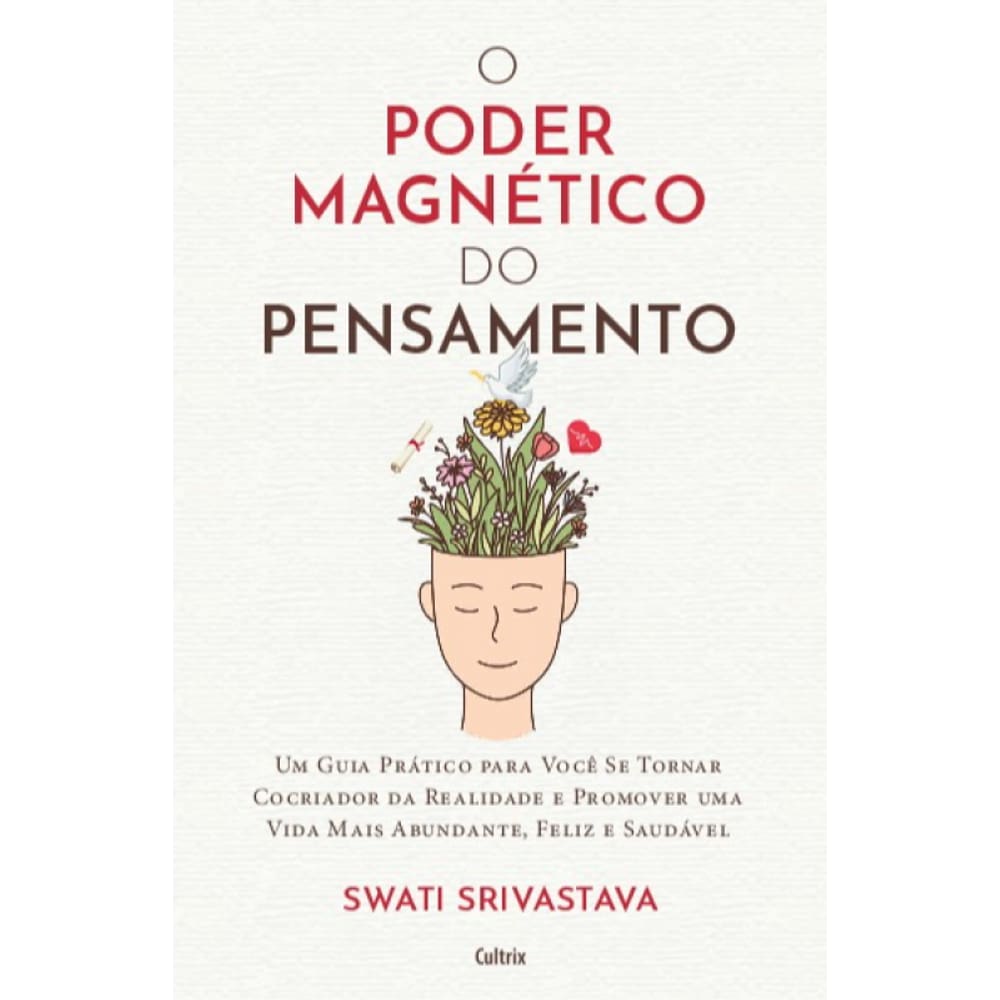 O Poder Magnético Do Pensamento: Um Guia Prático Para Você Se Tornar Cocriador Da Realidade E Promover Uma Vida Mais Abundante, Feliz E Saudável
