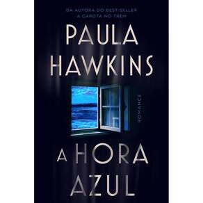 A Hora Azul - o Novo Thriller da Best-Seller Paula Hawkins, Autora de "A Garota No Trem"