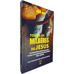 Todos os Milagres de Jesus: Comentários Bíblicos Sobre Todas as Maravilhas Realizadas Pelo Mestre John Gill