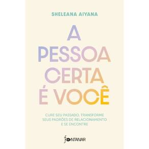 Pessoa Certa E Voce, A: Cure Seu Passado, Transforme Seus Padroes De Relaci