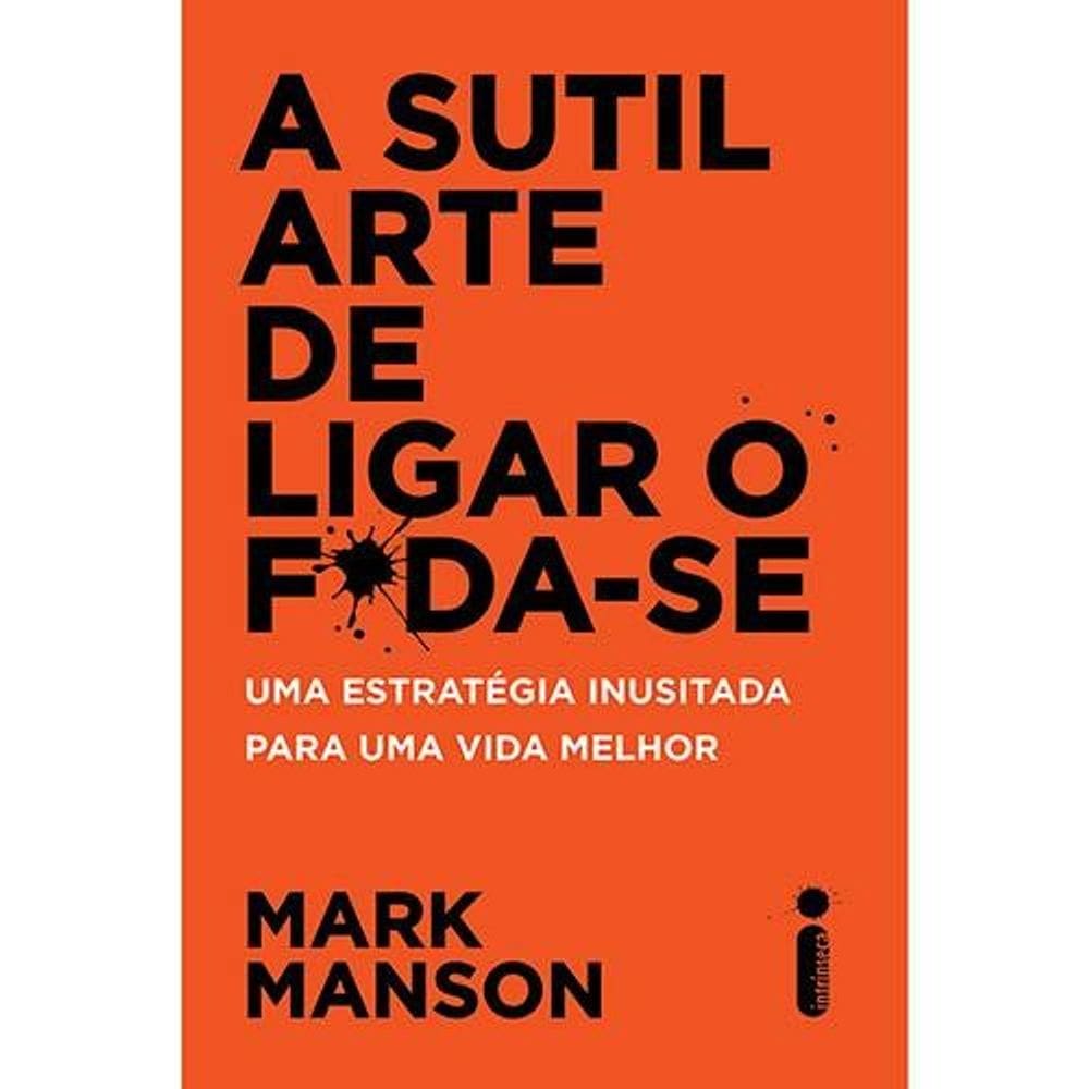 Sutil Arte De Ligar O F*Da-Se, A - Uma Estrategia Inusitada Para Uma Vida M