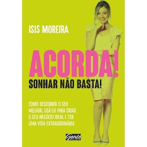 Acorda! Sonhar Nao Basta! - Como Descobrir O Seu Melhor, Usa-Lo Para Criar