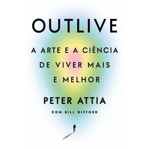 Outlive A Arte E A Ciência De Viver Mais E Melhor