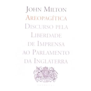 Areopagitica - Discurso Pela Liberdade De Imprensa Ao Parlamento Da Inglate