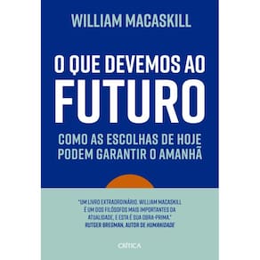 O que devemos ao futuro: Como as escolhas de hoje podem garantir o amanhã
