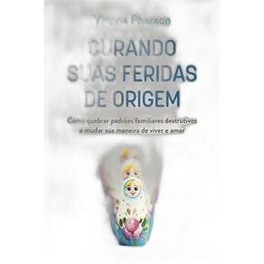 Curando Suas Feridas Origem Como Quebrar Padrões Familiares