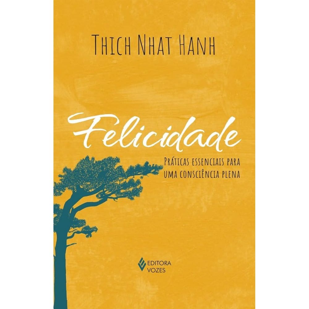 Felicidade: Praticas Essenciais para Uma Consciencia Plena