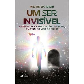 Um Ser Invisível: A Renúncia e a Dedicação de um pai, em prol da vida do filho