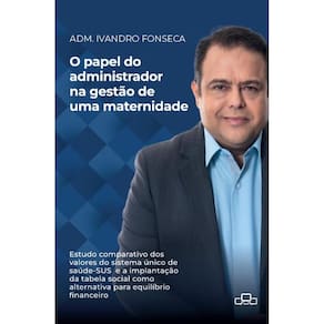O papel do administrador na gestão de uma maternidade: Estudo comparativo dos valores do sistema único de saúde -SUS e a implantação da tabela social