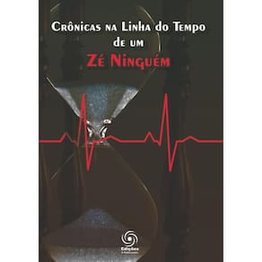 Crônicas na linha do tempo de um Zé Ninguém