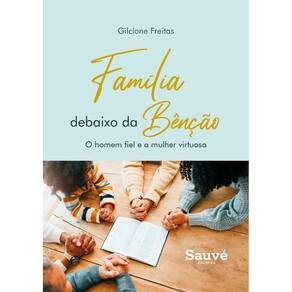 Família Debaixo da Bênção: O Homem Fiel e a Mulher Virtuosa