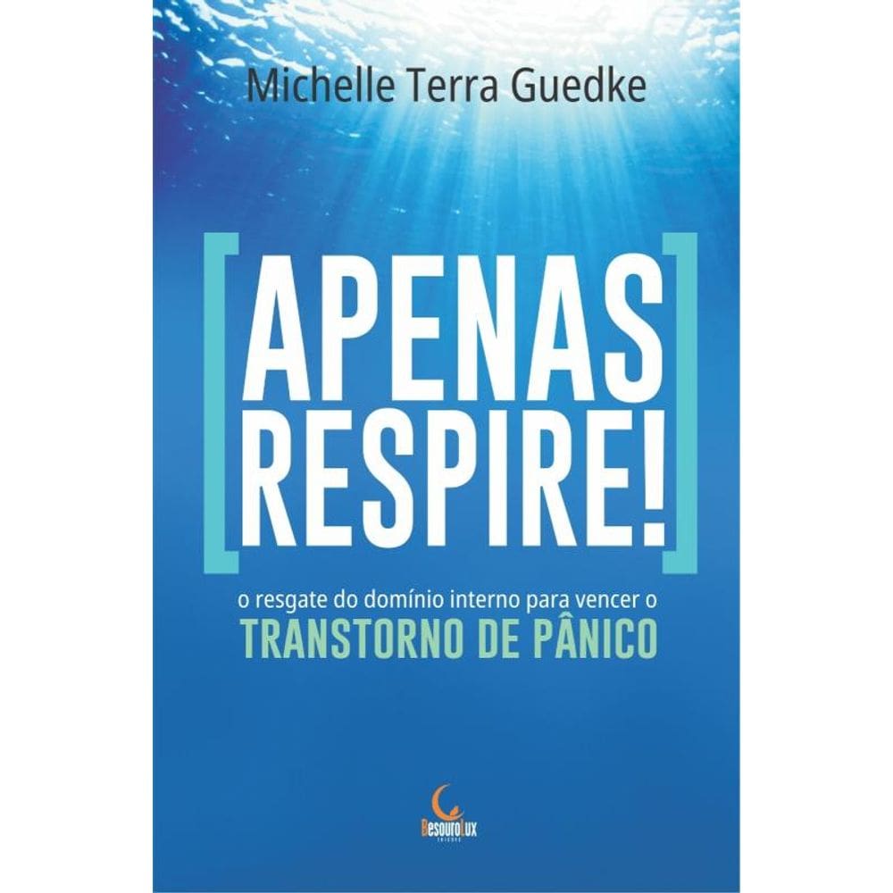 Apenas respire!: o resgate do domínio interno para vencer o Transtorno de Pânico