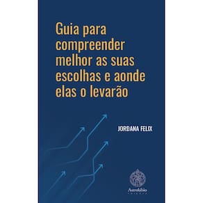 Guia para compreender melhor as suas escolhas e aonde elas o levarão