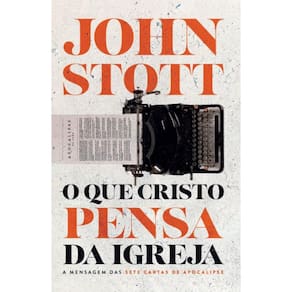 O Que Cristo Pensa da Igreja: A mensagem das sete cartas de Apocalipse