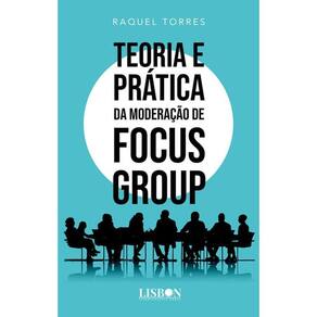 Teoria e Prática da Moderação de Focus Group