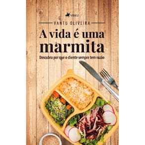 A Vida e´ uma Marmita: Descubra porque o Cliente sempre tem Razão