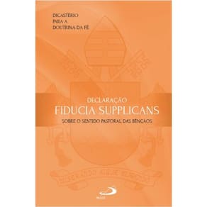 Declaração Fiducia Supplicans - Sobre O Sentido Pastoral Das Bençãos
