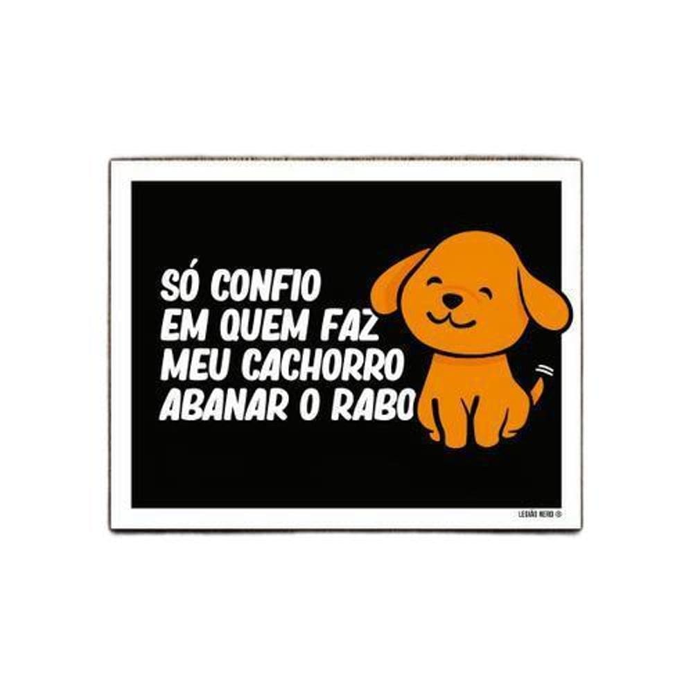 Placa Só Confio Quem Faz Cachorro Abanar Rabo 18x23cm 3un