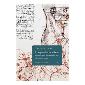 A Pragmática Lacaniana - Inconsciente E Sintoma Não Sem O Tempo E O Corpo