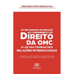 Os Mecanismos de Indução ao Cumprimento do Direito da OMC à Luz das Teorias das Relações Internacionais: análise dos casos em que os Estados utilizar