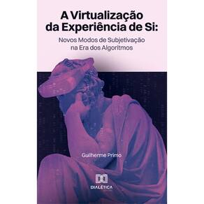 A virtualização da experiência de si: novos modos de subjetivação na era dos algoritmos