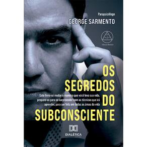 Os Segredos do Subconsciente: Este livro vai mudar a maneira que você leva sua vida, prepare-se para se surpreender com as técnicas que irá aprender,