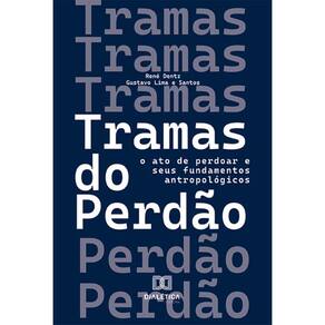 Tramas do Perdão: O ato de perdoar e seus fundamentos antropológicos