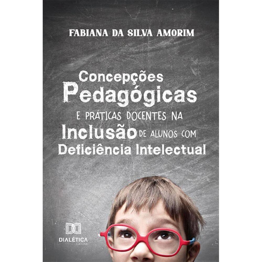 Concepções Pedagógicas e Práticas Docentes na Inclusão de Alunos com Deficiência Intelectual